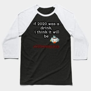 If 2020 was a drink i think it will be acolonoscopy perp Baseball T-Shirt